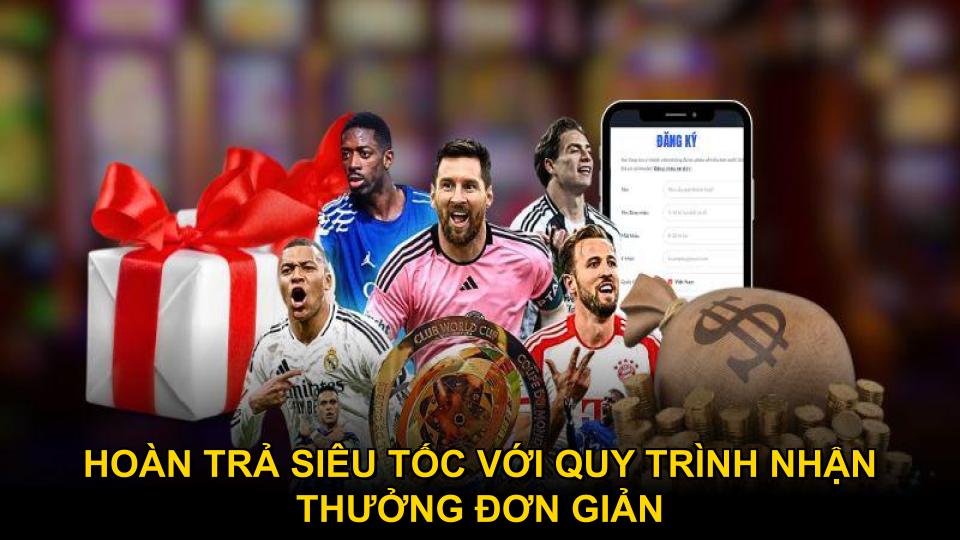 Hoàn trả siêu tốc với quy trình nhận thưởng đơn giản