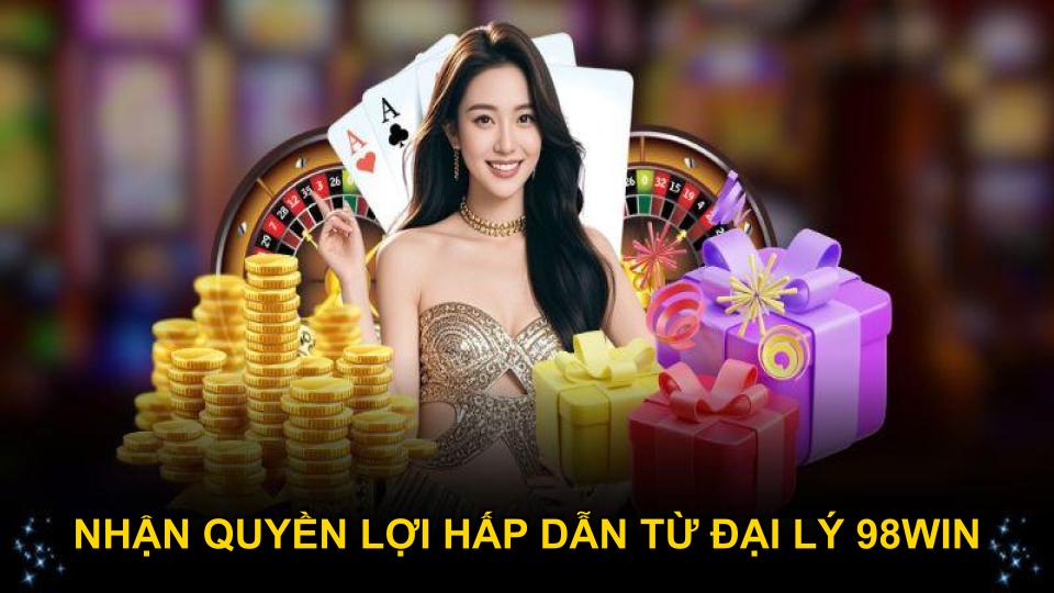 Nhận quyền lợi hấp dẫn từ đại lý 98WIN