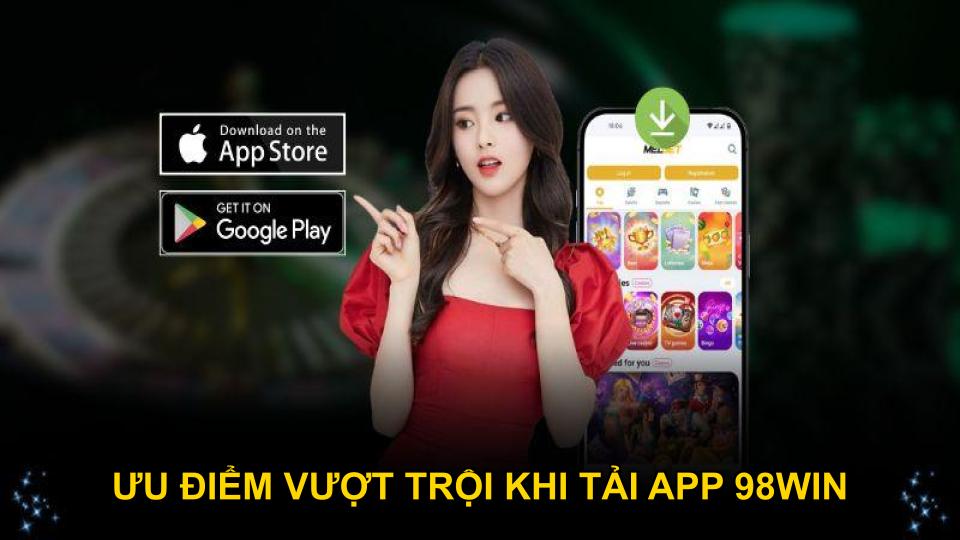 Ưu điểm vượt trội khi tải app 98WIN